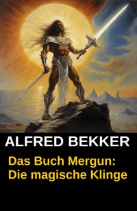 Das Buch Mergun: Die magische Klinge - Alfred Bekker - E-Book
