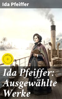 Ida Pfeiffer: Ausgewählte Werke - Ida Pfeiffer - E-Book