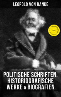 Leopold von Ranke: Politische Schriften, Historiografische Werke & Biografien - Leopold von Ranke - E-Book