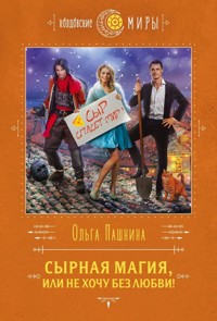 Сырная магия, или Не хочу без любви! - Ольга Пашнина - E-Book