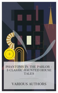 Phantoms in the Parlor – 3 Classic Haunted House Tales - Joseph Sheridan Le Fanu - E-Book