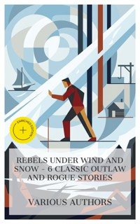 Rebels Under Wind and Snow - 6 Classic Outlaw and Rogue Stories - Mór Jókai - E-Book