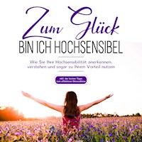 Zum Glück bin ich hochsensibel: Wie Sie Ihre Hochsensibilität anerkennen, verstehen und sogar zu Ihrem Vorteil nutzen - inkl. der besten Tipps zum effektiven Stressabbau - Miriam Hummels - Hörbuch
