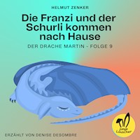 Die Franzi und der Schurli kommen nach Hause (Der Drache Martin, Folge 9) - Helmut Zenker - Hörbuch