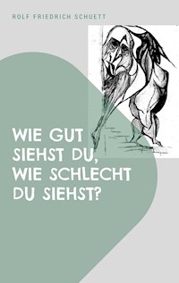 Wie gut siehst du, wie schlecht du siehst? - Rolf  Friedrich Schuett - E-Book