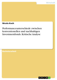 Performanceunterschiede zwischen konventionellen und nachhaltigen Investmentfonds. Kritische Analyse - Nicola Koch - kostenlos E-Book