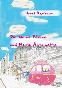 Die kleine Périne und Marie Antoinette - Horst Karbaum - E-Book