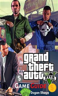 Grand Theft Auto V Game Guide - Dogan Shaya - E-Book