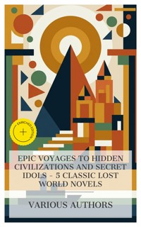 Epic Voyages to Hidden Civilizations and Secret Idols – 5 Classic Lost World Novels - Henry Rider Haggard - E-Book