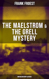 THE MAELSTROM & THE GRELL MYSTERY (British Mystery Classics) - Frank Froest - E-Book