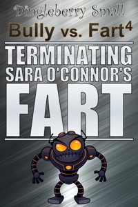 Bully vs. Fart 4: Terminating Sara O'Connor's Fart - Dingleberry Small - E-Book