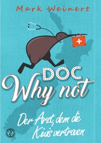 Doc Why Not: Der Arzt, dem die Kiwis vertrauen - Mark Weinert - E-Book