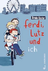 Ferdi, Lutz und ich - Armin Kaster - E-Book