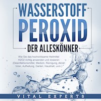 WASSERSTOFFPEROXID - Der Alleskönner: Wie Sie das hochwirksame Heilmittel H2O2 richtig anwenden und dosieren - Desinfektionsmittel, Medizin, Reinigung, Akne, Viren, Aufhellung, Garten, Haushalt, uvm. - Vital Experts - Hörbuch