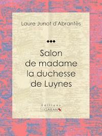 Salon de madame la duchesse de Luynes - Laure Junot d'Abrantès - E-Book