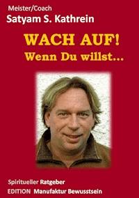 Wach auf! Wenn du willst... - Satyam S. Kathrein - E-Book