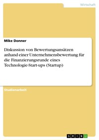 Diskussion von Bewertungsansätzen anhand einer Unternehmensbewertung für die Finanzierungsrunde eines Technologie-Start-ups (Startup) - Mike Donner - E-Book
