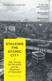 Stalking the Atomic City - Markiyan Kamysh - E-Book