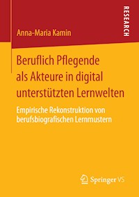 Beruflich Pflegende als Akteure in digital unterstützten Lernwelten - Anna-Maria Kamin - E-Book