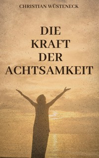 DIE KRAFT DER ACHTSAMKEIT - Christian Wüsteneck - E-Book