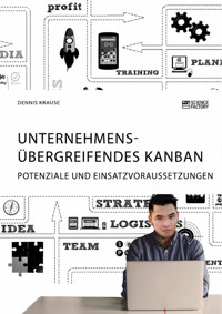 Unternehmensübergreifendes Kanban. Potenziale und Einsatzvoraussetzungen - Dennis Krause - E-Book