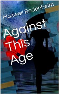Against This Age - Maxwell Bodenheim - E-Book