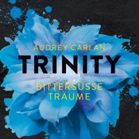 Trinity - Bittersüße Träume (Die Trinity-Serie 4) - Audrey Carlan - Hörbuch
