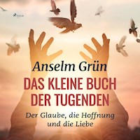 Das kleine Buch der Tugenden - Der Glaube, die Hoffnung und die Liebe (Ungekürzt) - Anselm Grün - Hörbuch