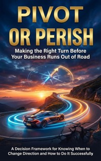 Pivot or Perish: Making the Right Turn Before Your Business Runs Out of Road - Tessa Morgan - E-Book