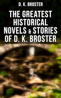The Greatest Historical Novels & Stories of D. K. Broster - D. K. Broster - E-Book