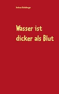 Wasser ist dicker als Blut - Andreas Eichelberger - E-Book