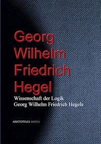 Wissenschaft der Logik Georg Wilhelm Friedrich Hegels - Georg Wilhelm Friedrich Hegel - E-Book