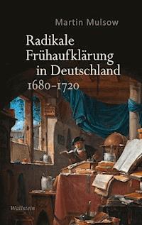Radikale Frühaufklärung in Deutschland 1680–1720 - Martin Mulsow - E-Book
