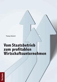 Vom Staatsbetrieb zum profitablen Wirtschaftsunternehmen - Thomas Heinrich - E-Book