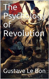 The Psychology of Revolution - Gustave Le Bon - E-Book