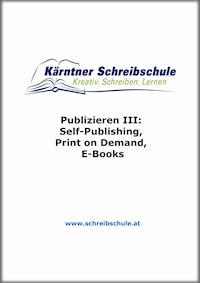 Publizieren III: Self-Publishing, Print on Demand, E-Books - Roland Zingerle - E-Book