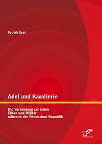Adel und Kavallerie: Die Verbindung zwischen Eliten und Militär während der Römischen Republik - Patrick Saal - E-Book