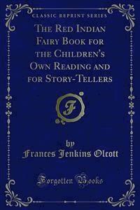 The Red Indian Fairy Book for the Children's Own Reading and for Story-Tellers - Frances Jenkins Olcott - E-Book