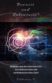 Bewusst und Unbewusst ? - Fabienne P. - E-Book
