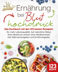 Ernährung bei Bluthochdruck: Das Kochbuch mit den 123 besten Rezepten für mehr Lebensqualität. Auf natürliche Weise Ihren Blutdruck senken ohne Medikamente! Inkl. Nährwertangaben und Ernährungsplan - Kitchen King - E-Book
