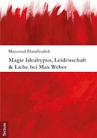 Magie Idealtypus, Leidenschaft & Liebe bei Max Weber - Massoud Hanifzadeh - E-Book