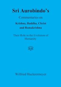 Sri Aurobindo's Commentaries on Krishna, Buddha, Christ and Ramakrishna - Wilfried Huchzermeyer - E-Book