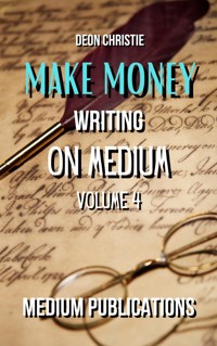 Make Money Writing On Medium Volume 4 - Deon Christie - E-Book