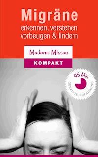 Migräne - Erkennen, verstehen, vorbeugen & lindern. - Madame Missou - E-Book