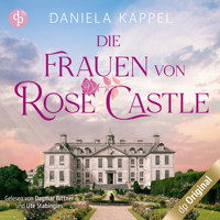 Die Frauen von Rose Castle - Eine fesselnde und emotionale Familiensaga (Ungekürzt) - Daniela Kappel - Hörbuch