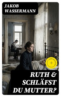 Ruth & Schläfst du Mutter? - Jakob Wassermann - E-Book