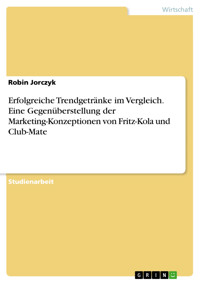 Erfolgreiche Trendgetränke im Vergleich. Eine Gegenüberstellung der Marketing-Konzeptionen von Fritz-Kola und Club-Mate - Robin Jorczyk - E-Book