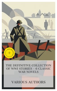The Definitive Collection of WWI Stories – 6 Classic War Novels - John Galsworthy - E-Book