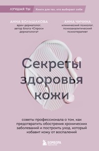 Секреты здоровья кожи. Советы профессионала о том, как предотвратить обострения хронических заболеваний и избавить кожу от воспалений - Анна Большакова - E-Book