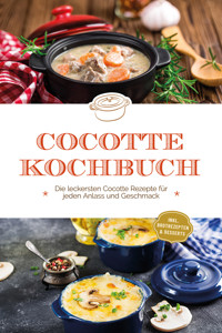 Cocotte Kochbuch: Die leckersten Cocotte Rezepte für jeden Anlass und Geschmack - inkl. Brotrezepten & Desserts - Sebastian Kampen - E-Book